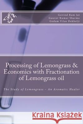 Processing of Lemongrass & Economics with Fractionation of Lemongrass oil: The Study of Lemongrass - An Aromatic Healer Dekhelji, Gedam Vilas 9781548843397 Createspace Independent Publishing Platform - książka