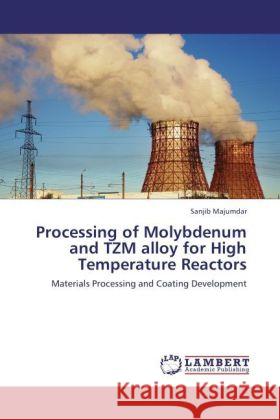 Processing of Molybdenum and TZM alloy for High Temperature Reactors Majumdar, Sanjib 9783848489510 LAP Lambert Academic Publishing - książka