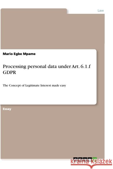 Processing personal data under Art. 6.1.f GDPR: The Concept of Legitimate Interest made easy Mpame, Mario Egbe 9783668995796 Grin Verlag - książka