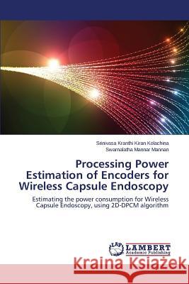 Processing Power Estimation of Encoders for Wireless Capsule Endoscopy Srinivasa Kranthi Kiran Kolachina 9783659198656 LAP Lambert Academic Publishing - książka