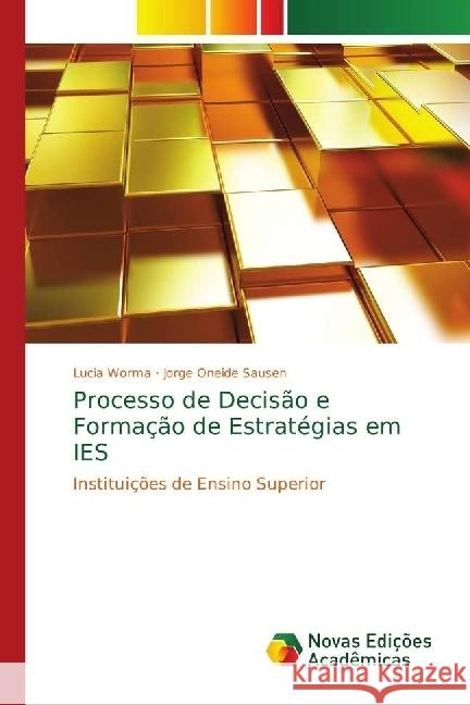 Processo de Decisão e Formação de Estratégias em IES : Instituições de Ensino Superior Worma, Lucia; Oneide Sausen, Jorge 9786139622399 Novas Edicioes Academicas - książka