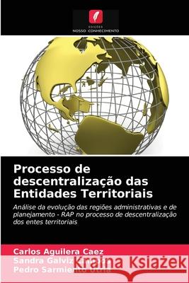 Processo de descentralização das Entidades Territoriais Carlos Aguilera Caez, Sandra Galviz Campos, Pedro Sarmiento Utria 9786204084275 Edicoes Nosso Conhecimento - książka