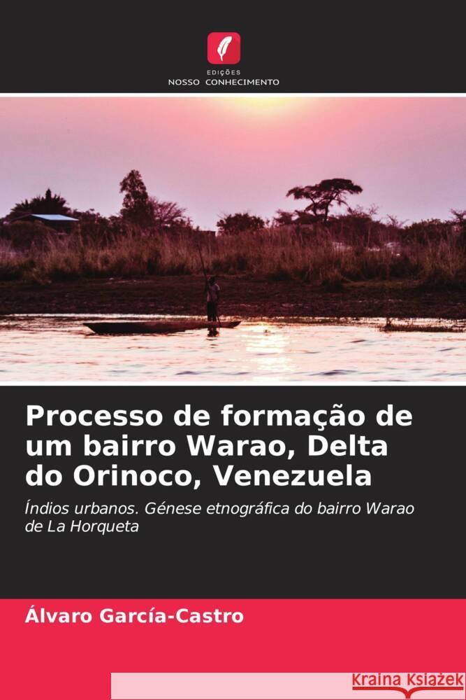 Processo de forma??o de um bairro Warao, Delta do Orinoco, Venezuela Alvaro Garc?a-Castro 9786206967811 Edicoes Nosso Conhecimento - książka