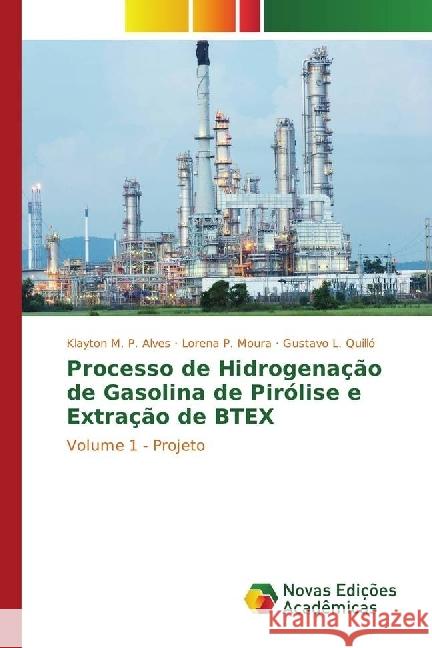 Processo de Hidrogenação de Gasolina de Pirólise e Extração de BTEX : Volume 1 - Projeto Alves, Klayton M. P.; Moura, Lorena P.; Quilló, Gustavo L. 9783330995727 Novas Edicioes Academicas - książka