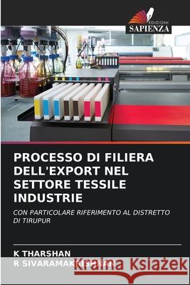 PROCESSO DI FILIERA DELL'EXPORT NEL SETTORE TESSILE INDUSTRIE THARSHAN, K, SIVARAMAKRISHNAN, R 9786209167010 Edizioni Sapienza - książka