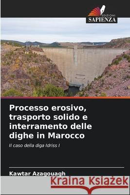 Processo erosivo, trasporto solido e interramento delle dighe in Marocco Azagouagh, Kawtar 9786208466107 Edizioni Sapienza - książka