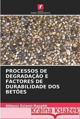 Processos de Degradação E Factores de Durabilidade DOS Betões Abbass Eslami-Rasekh 9786203493801 Edicoes Nosso Conhecimento - książka