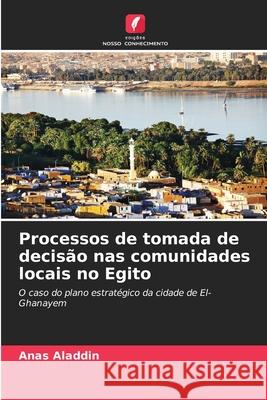 Processos de tomada de decisão nas comunidades locais no Egito Aladdin, Anas 9786208706128 Edições Nosso Conhecimento - książka