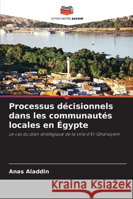 Processus décisionnels dans les communautés locales en Égypte Aladdin, Anas 9786208705886 Editions Notre Savoir - książka