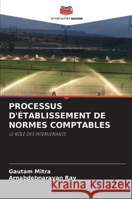 Processus d'Etablissement de Normes Comptables Gautam Mitra Arnabdebnarayan Ray  9786203116328 International Book Market Service Ltd - książka