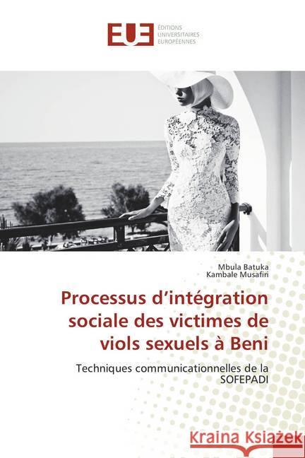 Processus d'intégration sociale des victimes de viols sexuels à Beni : Techniques communicationnelles de la SOFEPADI Batuka, Mbula; Musafiri, Kambale 9786138418863 Éditions universitaires européennes - książka