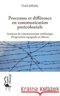 Processus et diff?rence en communication postcoloniale: Analyses de communication m?diatique d'expression espagnole au Maroc Jablonka Frank                           9782343040028 Editions L'Harmattan - książka