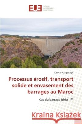 Processus érosif, transport solide et envasement des barrages au Maroc Azagouagh, Kawtar 9786208979812 Éditions universitaires européennes - książka