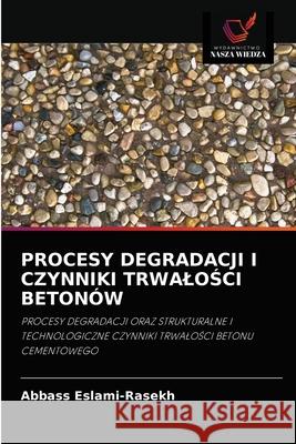 Procesy Degradacji I Czynniki TrwaloŚci Betonów Abbass Eslami-Rasekh 9786203493788 Wydawnictwo Nasza Wiedza - książka