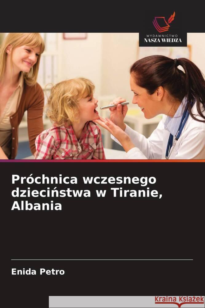 Próchnica wczesnego dziecinstwa w Tiranie, Albania Petro, Enida 9786208625757 Wydawnictwo Nasza Wiedza - książka
