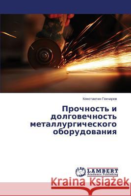 Prochnost' i dolgovechnost' metallurgicheskogo oborudovaniya Goncharov Konstantin 9783659534973 LAP Lambert Academic Publishing - książka