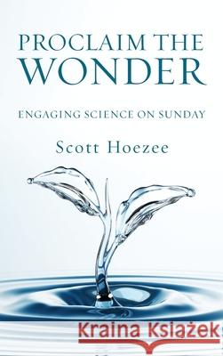 Proclaim the Wonder: Engaging Science on Sunday Scott Hoezee 9781532680151 Wipf & Stock Publishers - książka