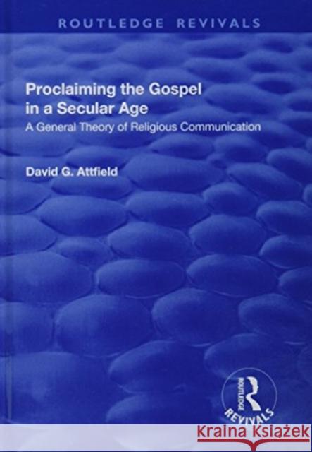 Proclaiming the Gospel in a Secular Age: A General Theory of Religious Communication David G. Attfield 9781138726062 Routledge - książka