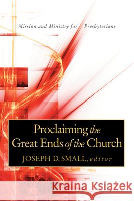 Proclaiming the Great Ends of the Church: Mission and Ministry for Presbyterians Small, Joseph D. 9780664503079 Geneva Press - książka