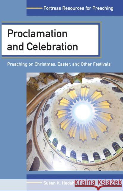 Proclamation and Celebration: Preaching on Christmas Easter and Other Festivals Hedahl, Susan K. 9780800698201 Augsburg Fortress - książka