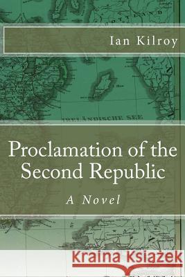 Proclamation of the Second Republic Ian Kilroy 9781505203868 Createspace Independent Publishing Platform - książka