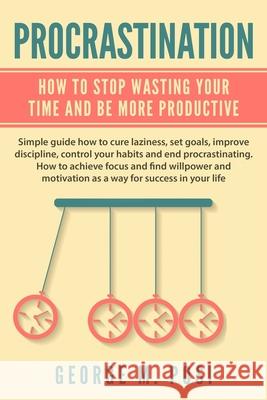 Procrastination: How To Stop Wasting Your Time And Be More Productive Posi, George M. 9781793043658 Independently Published - książka