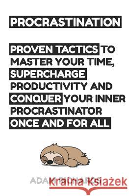 Procrastination: Proven Tactics to Master Your Time, Supercharge Productivity and Conquer Your Inner Procrastinator Once and for All Adam Richards 9781798108475 Independently Published - książka