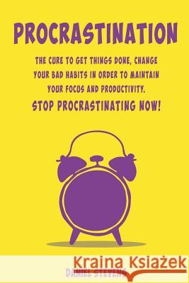 Procrastination: The Cure to Get Things Done, Change your Bad Habits in order to maintain your Focus and Productivity. Stop Procrastina Daniel Stevens 9781070783192 Independently Published - książka