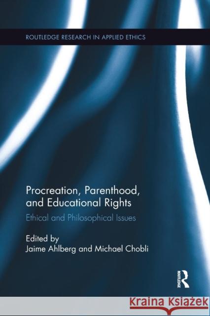 Procreation, Parenthood, and Educational Rights: Ethical and Philosophical Issues Jaime Ahlberg Michael Cholbi 9780367258436 Routledge - książka