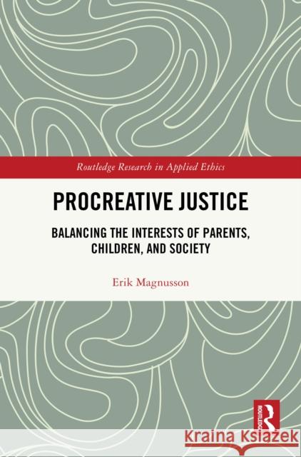 Procreative Justice: Balancing the Interests of Parents, Children, and Society Erik Magnusson 9780367756963 Routledge - książka