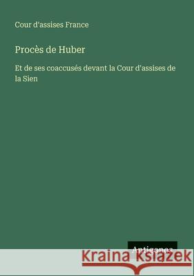 Proc?s de Huber: Et de ses coaccus?s devant la Cour d'assises de la Sien Cour d'Assises France 9783563218112 Antigonos Verlag - książka