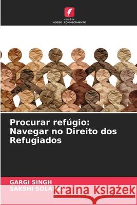 Procurar ref?gio: Navegar no Direito dos Refugiados Gargi Singh Sakshi Solanki 9786207856053 Edicoes Nosso Conhecimento - książka