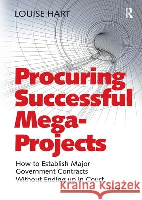 Procuring Successful Mega-Projects: How to Establish Major Government Contracts Without Ending Up in Court Louise Hart 9781032837246 Routledge - książka