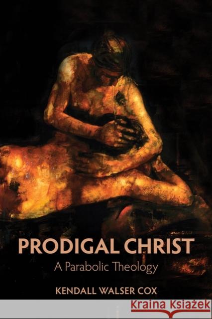 Prodigal Christ: A Parabolic Theology Cox, Kendall Walser 9781481313124 Baylor University Press - książka