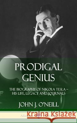 Prodigal Genius: The Biography of Nikola Tesla; His Life, Legacy and Journals (Hardcover) John J O'Neill 9780359045136 Lulu.com - książka