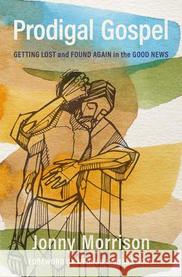 Prodigal Gospel: Getting Lost and Found Again in the Good News Jonny Morrison 9781513813233 Herald Press (VA) - książka