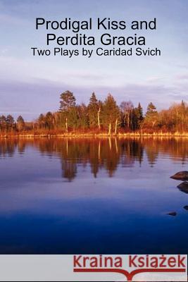 Prodigal Kiss and Perdita Gracia: Two Plays by Caridad Svich Caridad Svich (Playwright USA) 9780578036717 Lizard Run Press/Nopassport - książka