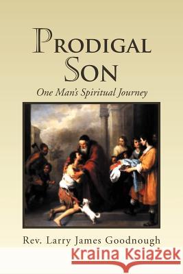 Prodigal Son: One Man's Spiritual Journey Goodnough, Larry James 9781462891689 Xlibris Corporation - książka