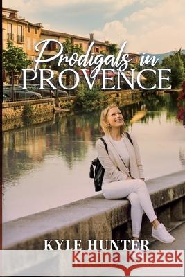 Prodigals in Provence Kyle Hunter 9780990624691 Monceau Publishing - książka