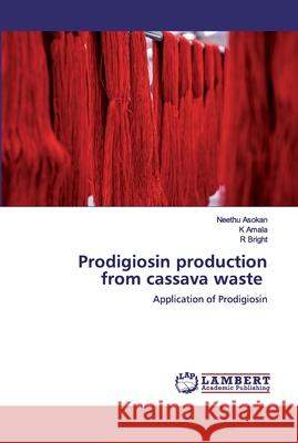 Prodigiosin production from cassava waste Neethu Asokan K. Amala R. Bright 9786200484130 LAP Lambert Academic Publishing - książka