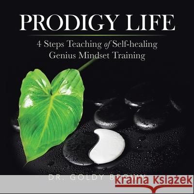 Prodigy Life: 4 Steps Teaching of Self-Healing Genius Mindset Training Goldy Brown 9781982249908 Balboa Press - książka