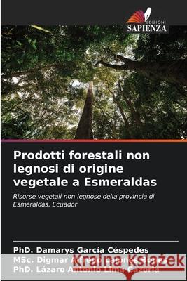 Prodotti forestali non legnosi di origine vegetale a Esmeraldas García Céspedes, PhD. Damarys, Lajones Bones, MSc. Digmar Alfredo, Lima Cazorla, PhD. Lázaro Antonio 9786207825448 Edizioni Sapienza - książka