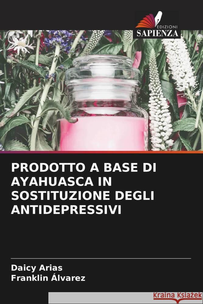 Prodotto a Base Di Ayahuasca in Sostituzione Degli Antidepressivi Daicy Arias Franklin ?lvarez 9786206894698 Edizioni Sapienza - książka