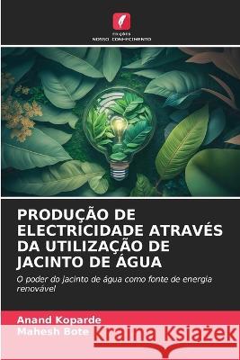 Producao de Electricidade Atraves Da Utilizacao de Jacinto de Agua Anand Koparde Mahesh Bote  9786206234883 Edicoes Nosso Conhecimento - książka