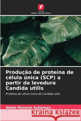 Produção de proteína de célula única (SCP) a partir da levedura Candida utilis Sulieman, Abdel Moneim 9786208756956 Edições Nosso Conhecimento - książka