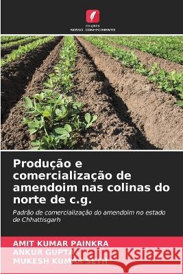 Producao e comercializacao de amendoim nas colinas do norte de c.g. Amit Kumar Painkra Ankur Gupta Mukesh Kumar Seth 9786206082699 Edicoes Nosso Conhecimento - książka