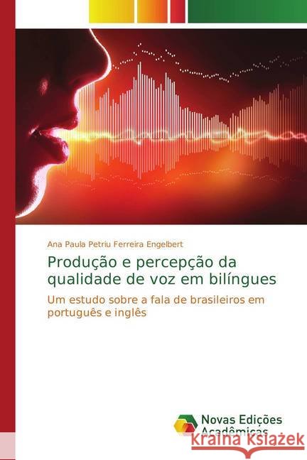 Produção e percepção da qualidade de voz em bilíngues : Um estudo sobre a fala de brasileiros em português e inglês Engelbert, Ana Paula Petriu Ferreira 9786202038065 Novas Edicioes Academicas - książka