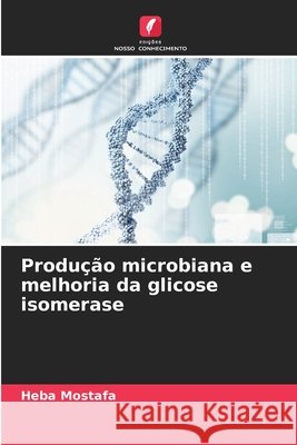 Produção microbiana e melhoria da glicose isomerase Mostafa, Heba 9786202342407 Edições Nosso Conhecimento - książka