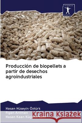 Producción de biopellets a partir de desechos agroindustriales Hüseyin Öztürk, Hasan; Antmen, Figen; Kaan Küçükerdem, Hasan 9786200922021 Sciencia Scripts - książka