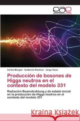 Producción de bosones de Higgs neutros en el contexto del modelo 331 Morgan, Carlos 9786202116343 Editorial Académica Española - książka